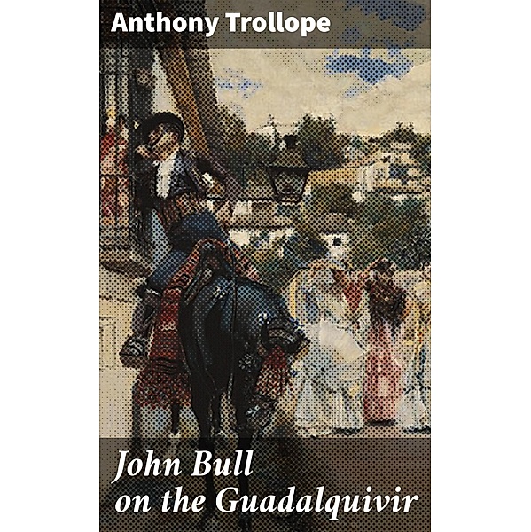 John Bull on the Guadalquivir, Anthony Trollope