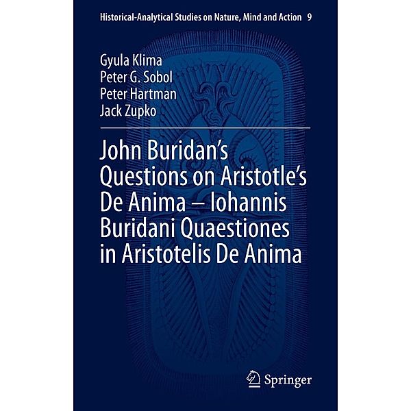 John Buridan's Questions on Aristotle's De Anima - Iohannis Buridani Quaestiones in Aristotelis De Anima / Historical-Analytical Studies on Nature, Mind and Action Bd.9, Gyula Klima, Peter G. Sobol, Peter Hartman, Jack Zupko