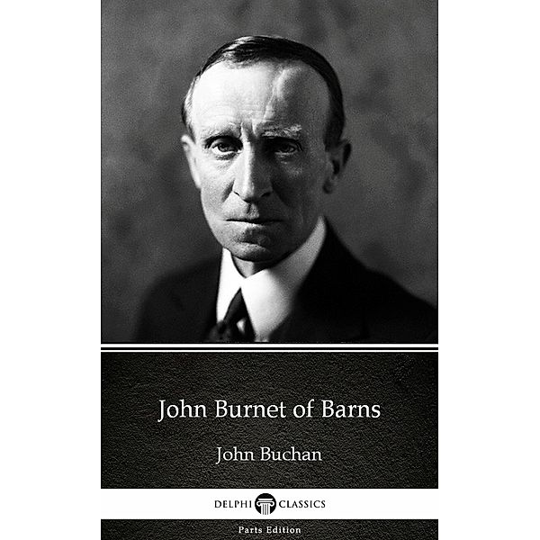 John Burnet of Barns by John Buchan - Delphi Classics (Illustrated) / Delphi Parts Edition (John Buchan) Bd.2, John Buchan