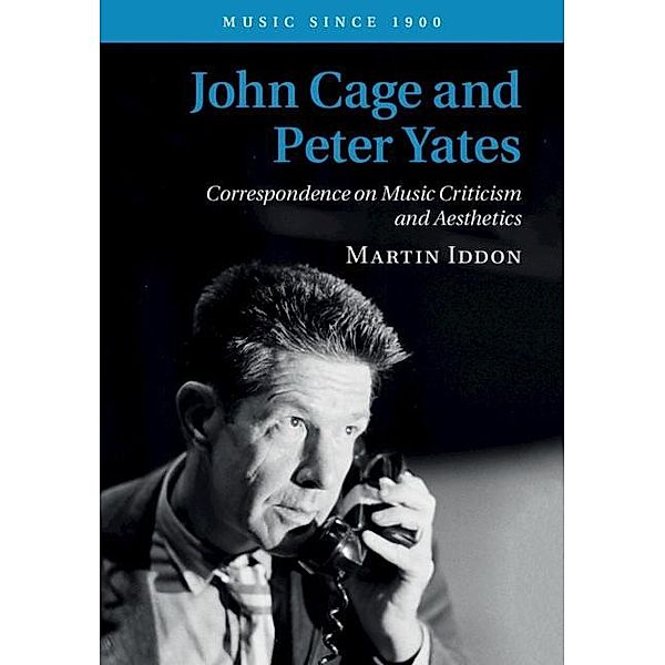 John Cage and Peter Yates / Music since 1900, Martin Iddon