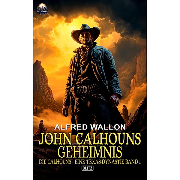 John Calhouns Geheimnis / Die Calhouns - Eine Texas-Dynastie Bd.1, Alfred Wallon