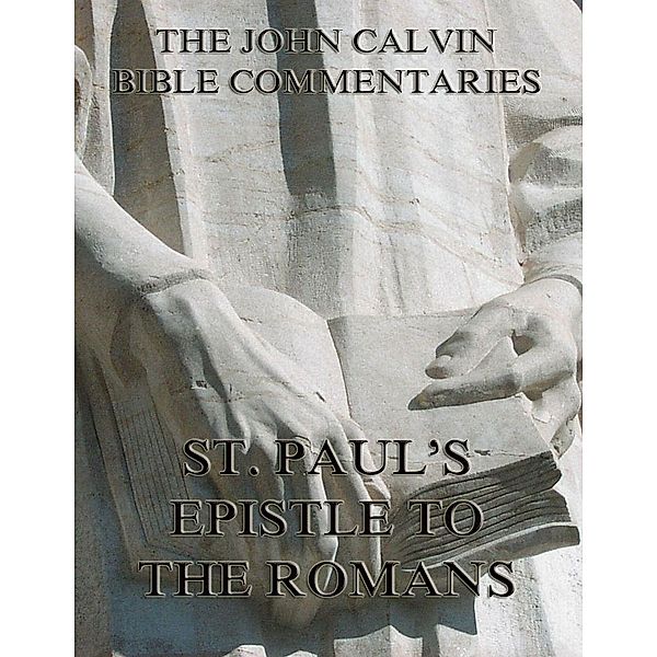 John Calvin's Commentaries On St. Paul's Epistle To The Romans, John Calvin