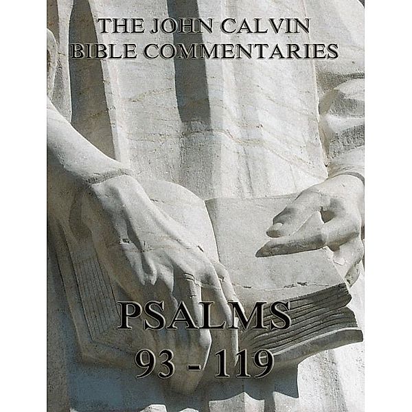 John Calvin's Commentaries On The Psalms 93 - 119, John Calvin