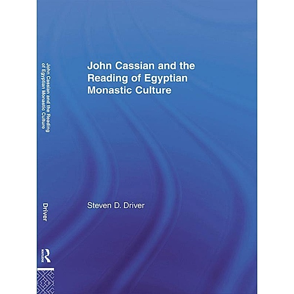 John Cassian and the Reading of Egyptian Monastic Culture, Steven D. Driver