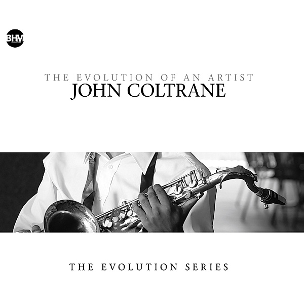 John Coltrane - The Evolution Of An Artist, John Coltrane