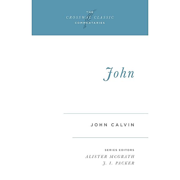 John / Crossway Classic Commentaries Bd.5, John Calvin