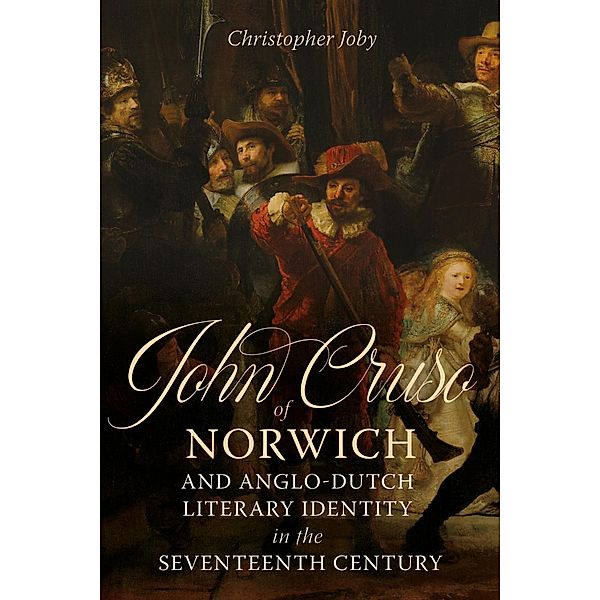 John Cruso of Norwich and Anglo-Dutch Literary Identity in the Seventeenth Century / Studies in Renaissance Literature Bd.41, Christopher Joby