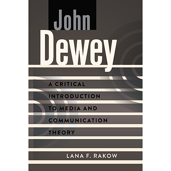 John Dewey / A Critical Introduction to Media and Communication Theory Bd.11, Lana F. Rakow