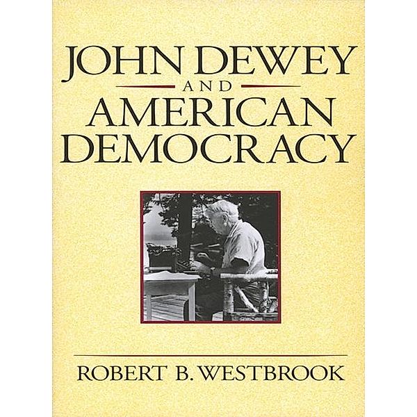 John Dewey and American Democracy, Robert B. Westbrook