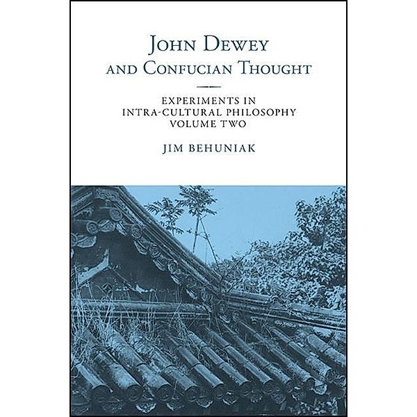 John Dewey and Confucian Thought / SUNY series in Chinese Philosophy and Culture, Jim Behuniak