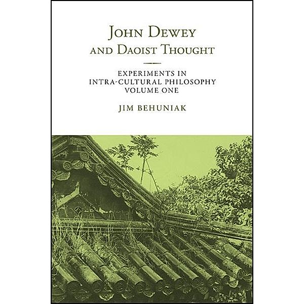 John Dewey and Daoist Thought / SUNY series in Chinese Philosophy and Culture, Jim Behuniak