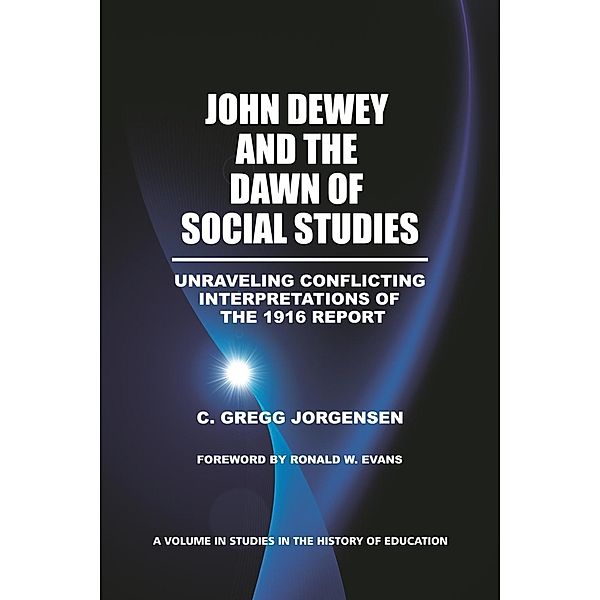 John Dewey and the Dawn of Social Studies / Studies in the History of Education, C. Gregg Jorgensen