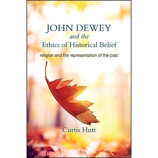 John Dewey and the Ethics of Historical Belief, Curtis Hutt