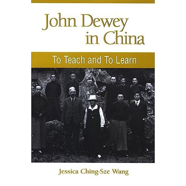 John Dewey in China / SUNY series in Chinese Philosophy and Culture, Jessica Ching-Sze Wang