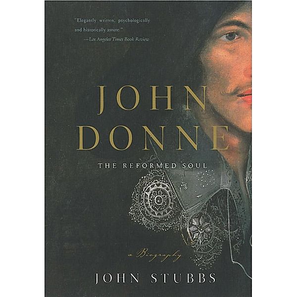 John Donne: The Reformed Soul: A Biography, John Stubbs