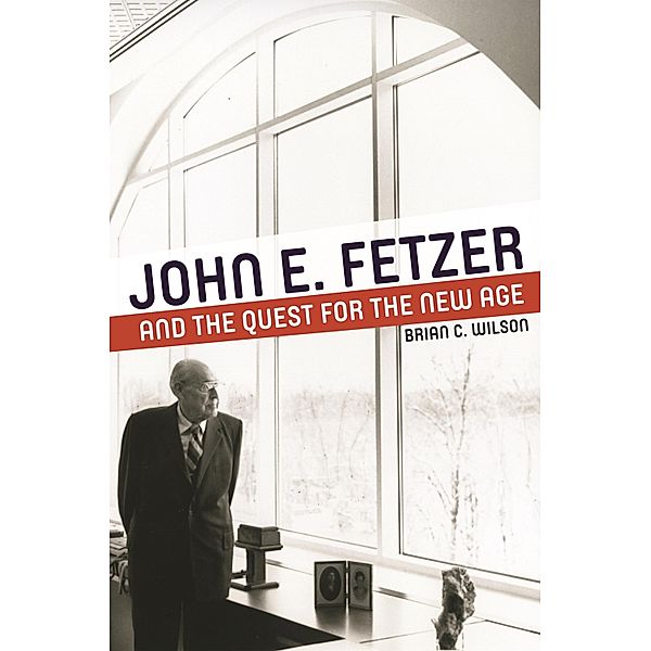 John E. Fetzer and the Quest for the New Age, Brian C. Wilson