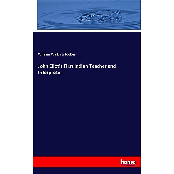 John Eliot's First Indian Teacher and Interpreter, William Wallace Tooker