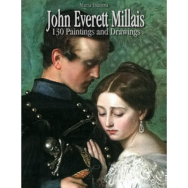 John Everett Millais: 130 Paintings and Drawings, Maria Tsaneva