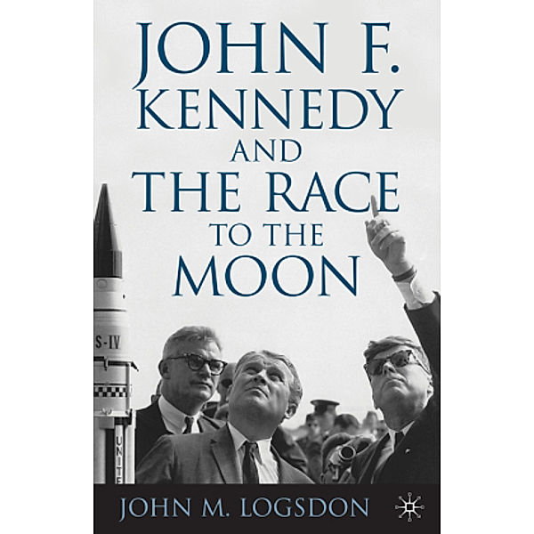 John F. Kennedy and the Race to the Moon, J. Logsdon