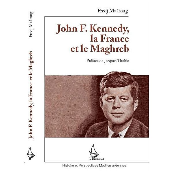 John F. Kennedy, la France et le Maghreb / Hors-collection, Fredj Maatoug