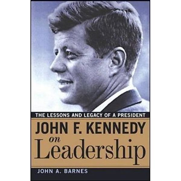 John. F. Kennedy on Leadership, John A. Barnes