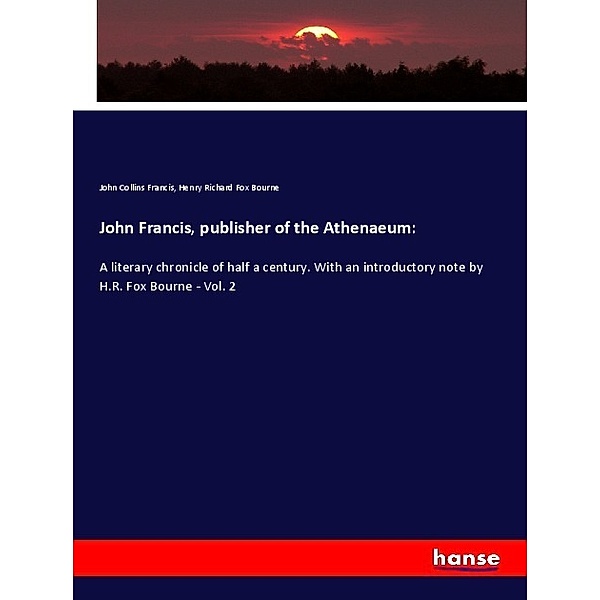 John Francis, publisher of the Athenaeum:, John Collins Francis, Henry R. F. Bourne