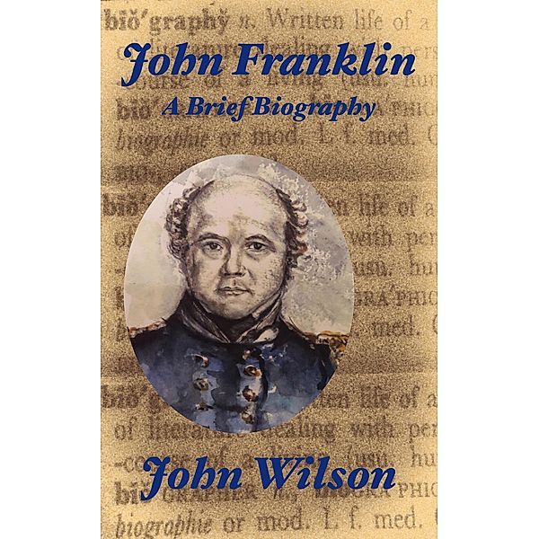 John Franklin:  A Brief Biography (Northwest Passage, #5) / Northwest Passage, John Wilson