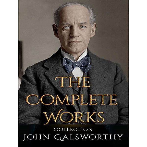 John Galsworthy: The Complete Works, John Galsworthy