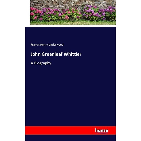 John Greenleaf Whittier, Francis Henry Underwood
