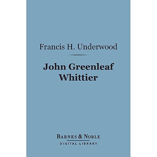 John Greenleaf Whittier (Barnes & Noble Digital Library) / Barnes & Noble, Francis H. Underwood