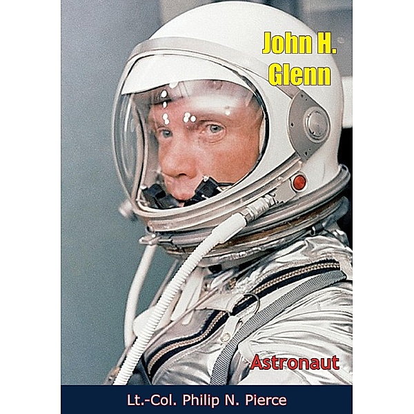 John H. Glenn, Astronaut, Lt. -Col. Philip N. Pierce