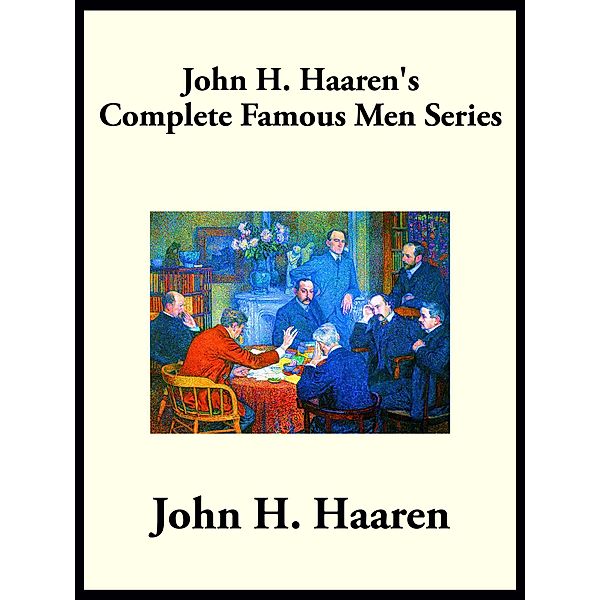 John H. Haaren's Complete Famous Men Series / Wilder Publications, John H. Haaren