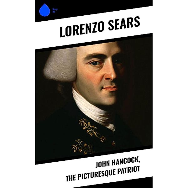 John Hancock, the Picturesque Patriot, Lorenzo Sears