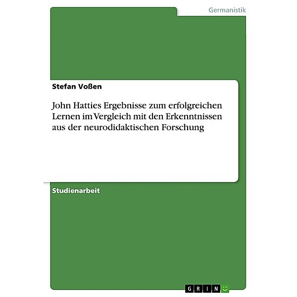 John Hatties Ergebnisse zum erfolgreichen Lernen im Vergleich mit den Erkenntnissen aus der neurodidaktischen Forschung, Stefan Voßen