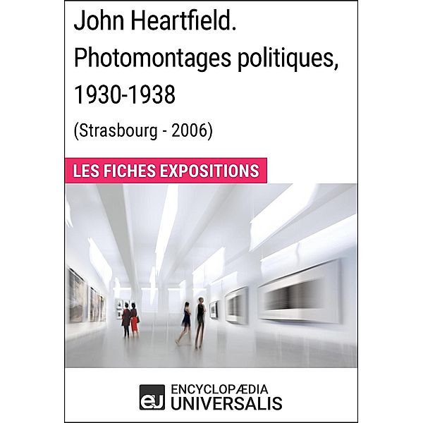 John Heartfield. Photomontages politiques, 1930-1938 (Strasbourg - 2006), Encyclopaedia Universalis