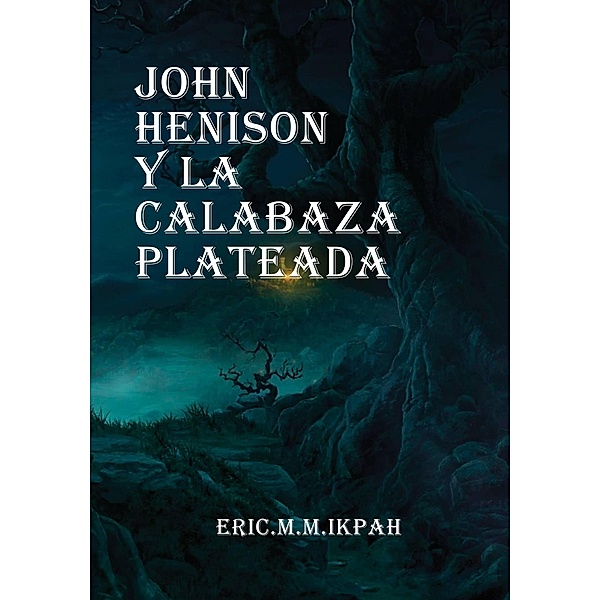 John Henison y la Calabaza Plateada (John Henison Series, #1) / John Henison Series, Eric M. M Ikpah