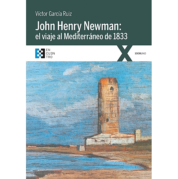 John Henry Newman: el viaje al Mediterráneo de 1833 / 100xUNO Bd.46, Víctor García Ruiz