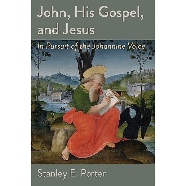 John, His Gospel, and Jesus, Stanley E. Porter