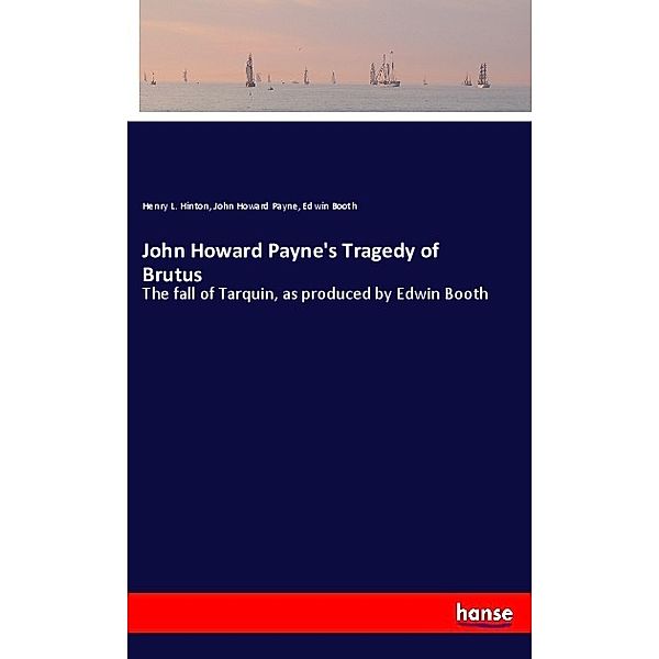 John Howard Payne's Tragedy of Brutus, Henry L. Hinton, John Howard Payne, Edwin Booth