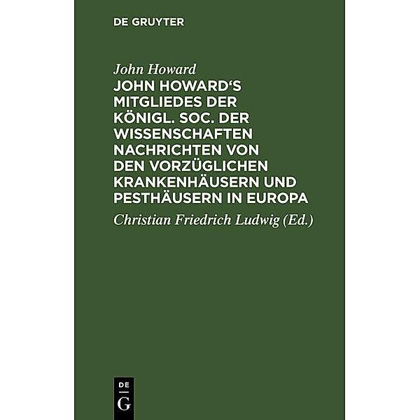 John Howard's Mitgliedes der königl. Soc. der Wissenschaften Nachrichten von den vorzüglichen Krankenhäusern und Pesthäusern in Europa, John Howard