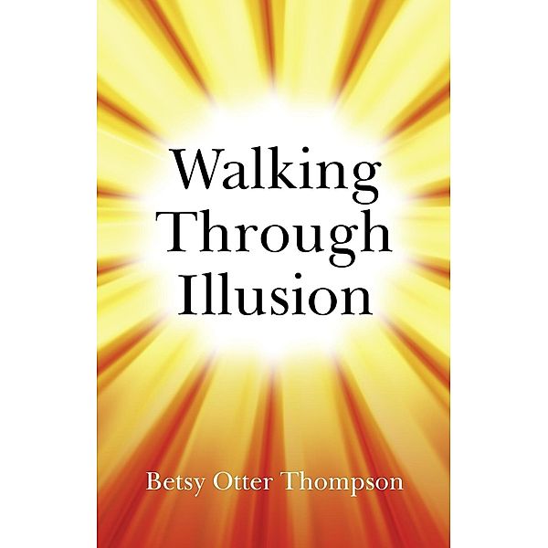 John Hunt Publishing: Walking Through Illusion, Betsy Otter Thompson