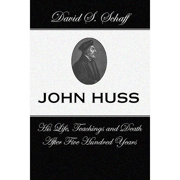 John Huss:  is Life Teachings and Death After 500 Years, David S. Schaff