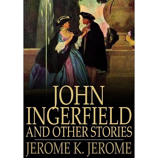 John Ingerfield and Other Stories, Jerome K. Jerome