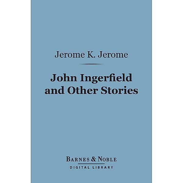 John Ingerfield and Other Stories (Barnes & Noble Digital Library) / Barnes & Noble, Jerome K. Jerome