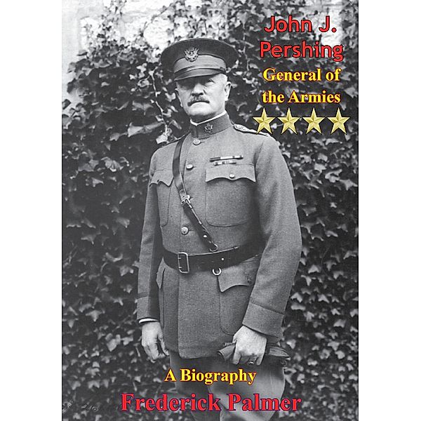 John J. Pershing: General of the Armies, Frederick Palmer