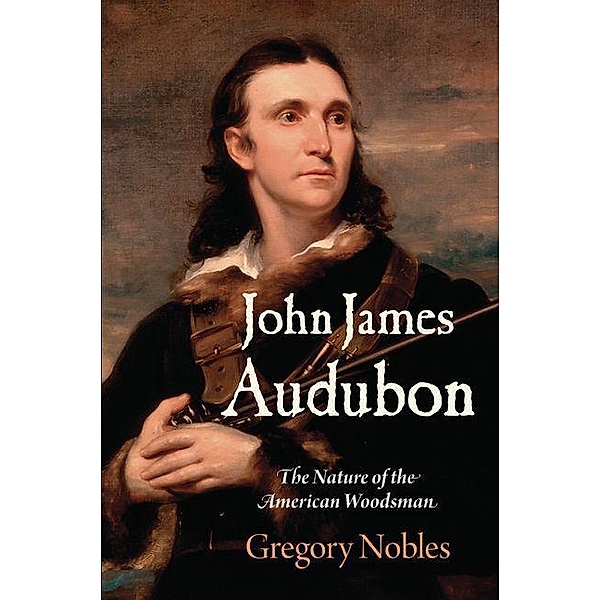 John James Audubon / Early American Studies, Gregory Nobles