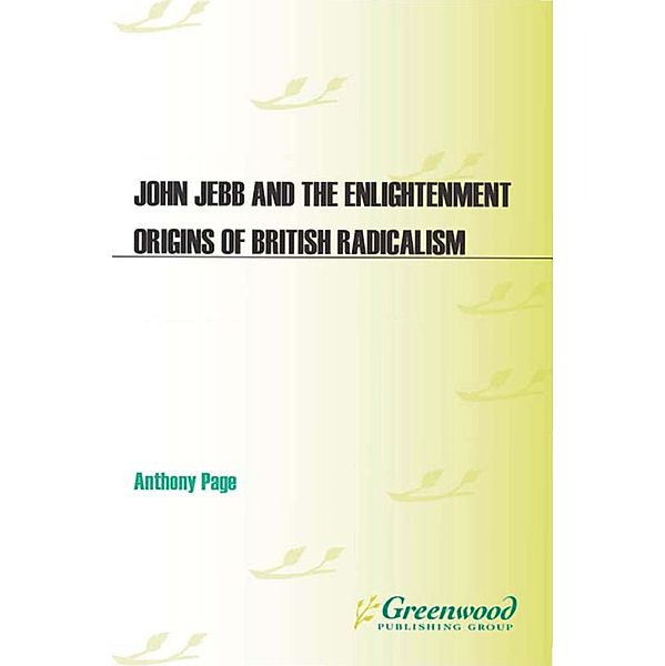 John Jebb and the Enlightenment Origins of British Radicalism, Anthony Page
