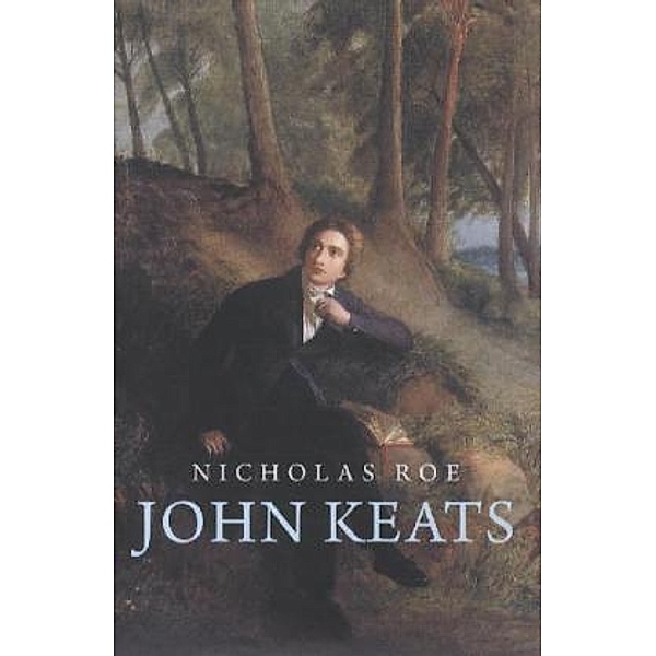 John Keats - A New Life, Nicholas Roe