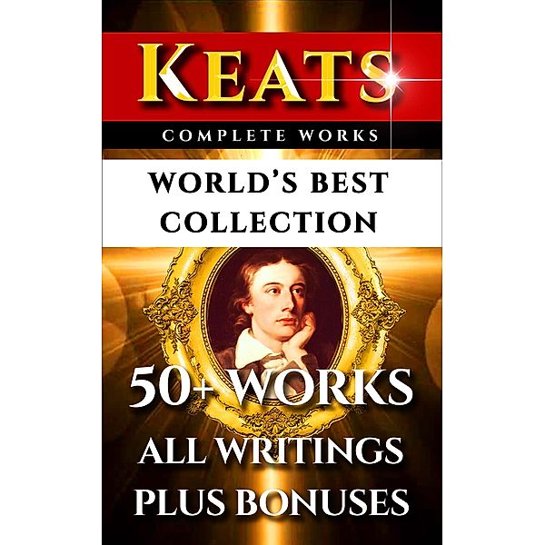 John Keats Complete Works - World's Best Collection, John Keats, William Michael Rossetti, Sidney Colvin, Percy Bysshe Shelley