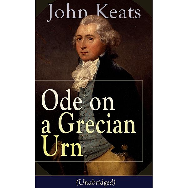 John Keats: Ode on a Grecian Urn (Unabridged), John Keats